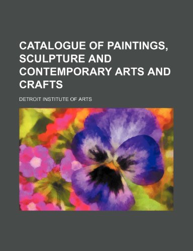 Catalogue of paintings, sculpture and contemporary arts and crafts (9781151416179) by Arts, Detroit Institute Of