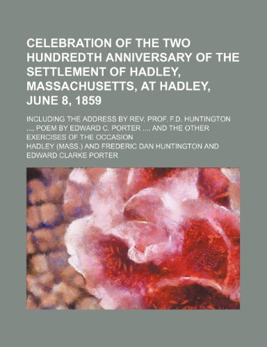 Celebration of the two hundredth anniversary of the settlement of Hadley, Massachusetts, at Hadley, June 8, 1859; including the address by Rev. Prof. ... , and the other exercises of the occasion (9781151416285) by Hadley