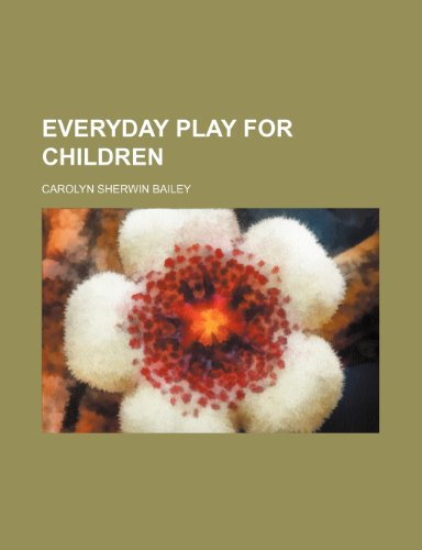 Everyday Play for Children (9781151416940) by Bailey, Carolyn Sherwin