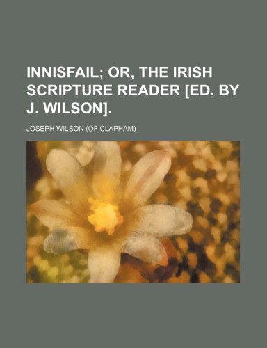 Innisfail; or, The Irish Scripture reader [ed. by J. Wilson]. (9781151419071) by Wilson, Joseph