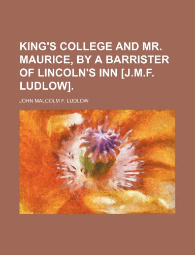 King's College and Mr. Maurice, by a Barrister of Lincoln's Inn [J.m.f. Ludlow]. (9781151420435) by Ludlow, John Malcolm F.