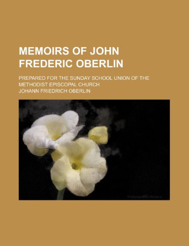 Memoirs of John Frederic Oberlin; Prepared for the Sunday School Union of the Methodist Episcopal Church (9781151422255) by Oberlin, Johann Friedrich