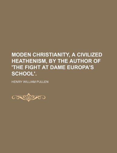 Stock image for Moden Christianity, a Civilized Heathenism, by the Author of 'the Fight at Dame Europa's School'. for sale by WYEMART LIMITED