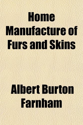 Home Manufacture of Furs and Skins (9781151422866) by Farnham, Albert Burton