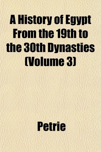 A History of Egypt From the 19th to the 30th Dynasties (Volume 3) (9781151423160) by Petrie