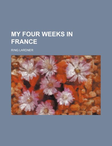 My Four Weeks in France (Volume 640) (9781151423368) by Lardner, Ring