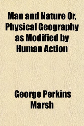 Man and Nature Or, Physical Geography as Modified by Human Action (9781151424334) by Marsh, George Perkins