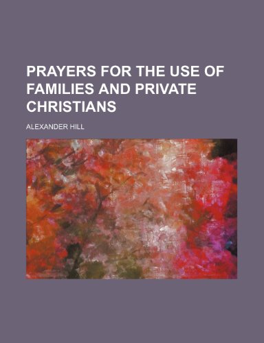 Prayers for the Use of Families and Private Christians (9781151424839) by Hill, Alexander
