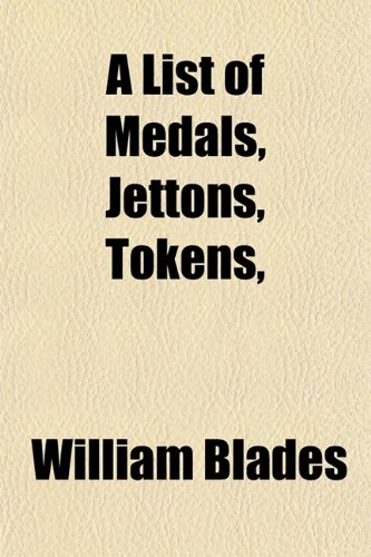 A List of Medals, Jettons, Tokens, (9781151427021) by Blades, William