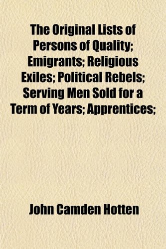 The Original Lists of Persons of Quality; Emigrants; Religious Exiles; Political Rebels; Serving Men Sold for a Term of Years; Apprentices; (9781151431790) by Hotten, John Camden