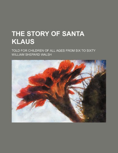 The story of Santa Klaus; told for children of all ages from six to sixty (9781151434234) by Walsh, William Shepard