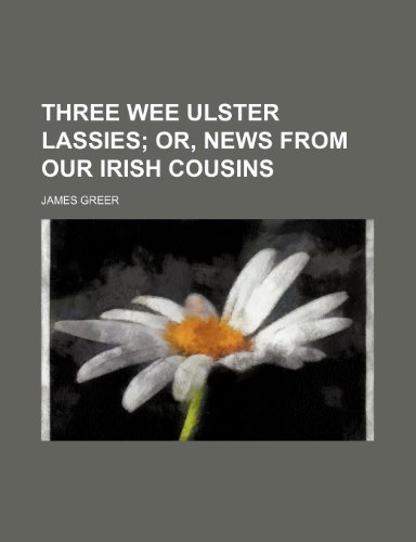 Three wee Ulster lassies; or, News from our Irish cousins (9781151435378) by Greer, James