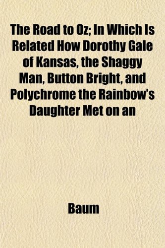 The Road to Oz; In Which Is Related How Dorothy Gale of Kansas, the Shaggy Man, Button Bright, and Polychrome the Rainbow's Daughter Met on an (9781151435910) by Baum