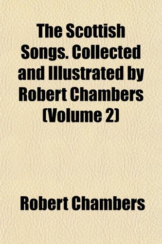 The Scottish Songs. Collected and Illustrated by Robert Chambers (Volume 2) (9781151436252) by Chambers, Robert