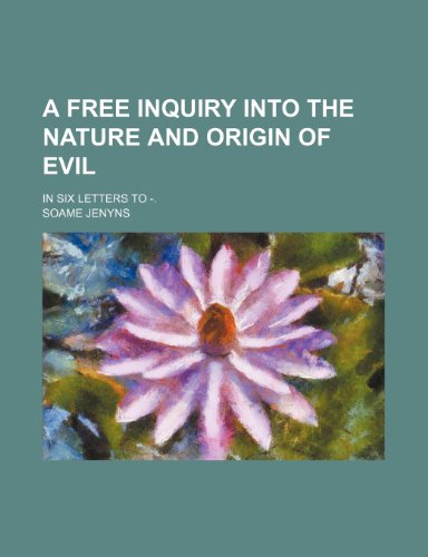 A Free Inquiry Into the Nature and Origin of Evil; In Six Letters to -. (9781151436894) by Jenyns, Soame