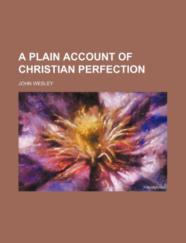 A Plain Account of Christian Perfection (9781151437778) by Wesley, John