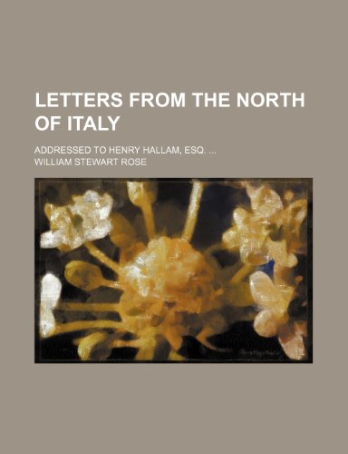Letters From the North of Italy (Volume 2); Addressed to Henry Hallam, Esq. (9781151442154) by Rose, William Stewart