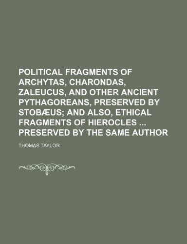 Political Fragments of Archytas, Charondas, Zaleucus, and Other Ancient Pythagoreans, Preserved by StobÃ¦us; And Also, Ethical Fragments of Hierocles Preserved by the Same Author (9781151444660) by Taylor, Thomas