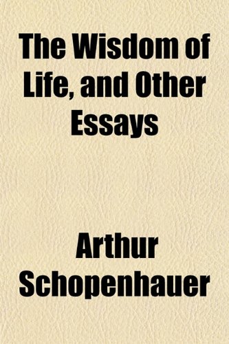 The Wisdom of Life, and Other Essays (9781151447524) by Schopenhauer, Arthur