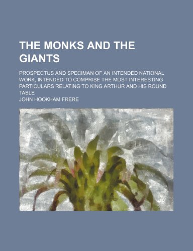 The monks and the giants; prospectus and speciman of an intended national work, intended to comprise the most interesting particulars relating to King Arthur and his Round Table (9781151448309) by Frere, John Hookham