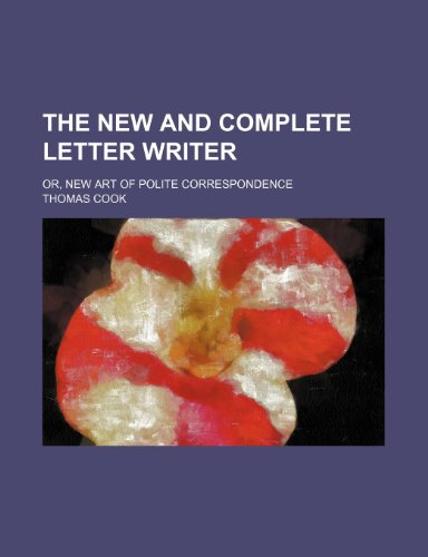 The New and Complete Letter Writer; Or, New Art of Polite Correspondence (9781151448491) by Cook, Thomas