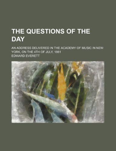 The questions of the day; an address delivered in the Academy of Music in New York, on the 4th of July, 1861 (9781151449504) by Everett, Edward