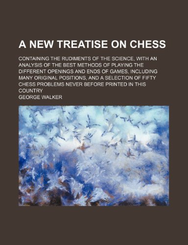 9781151451422: A new treatise on chess; containing the rudiments of the science, with an analysis of the best methods of playing the different openings and ends of ... and a selection of fifty chess problems never