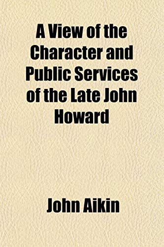 A View of the Character and Public Services of the Late John Howard (9781151452917) by Aikin, John