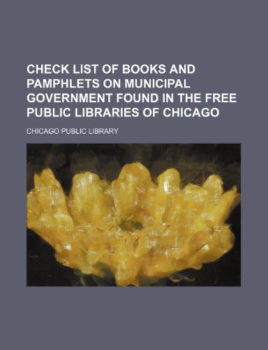 Check list of books and pamphlets on municipal government found in the free public libraries of Chicago (9781151453402) by Library, Chicago Public