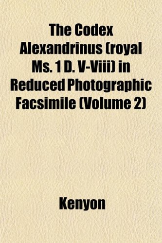 The Codex Alexandrinus (royal Ms. 1 D. V-Viii) in Reduced Photographic Facsimile (Volume 2) (9781151460011) by Kenyon
