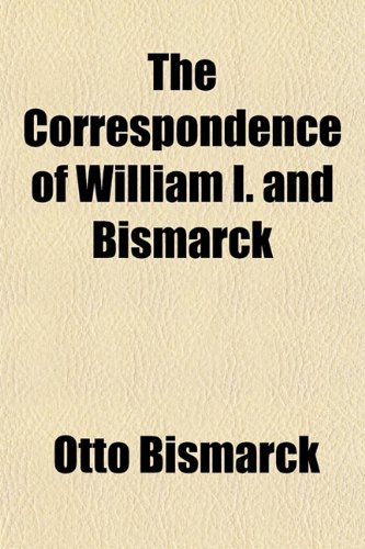 The Correspondence of William I. and Bismarck (9781151460547) by Bismarck, Otto