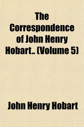 The Correspondence of John Henry Hobart.. (Volume 5) (9781151462282) by Hobart, John Henry