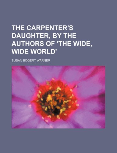 9781151463906: The carpenter's daughter, by the authors of 'The wide, wide world'