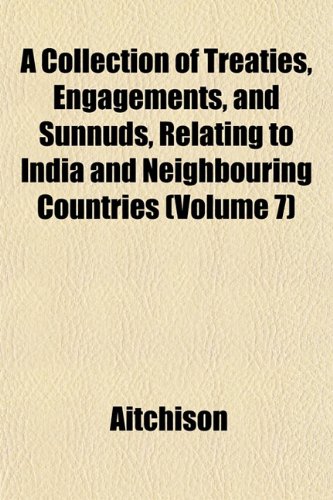 A Collection of Treaties, Engagements, and Sunnuds, Relating to India and Neighbouring Countries (Volume 7) (9781151465191) by Aitchison