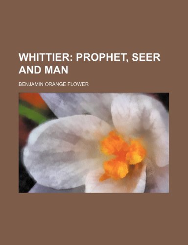 Whittier; Prophet, Seer and Man (9781151468673) by Flower, Benjamin Orange