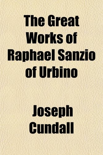 The Great Works of Raphael Sanzio of Urbino (9781151470614) by Cundall, Joseph