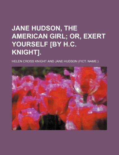 Jane Hudson, the American girl; or, Exert yourself [by H.C. Knight]. (9781151475473) by Knight, Helen Cross