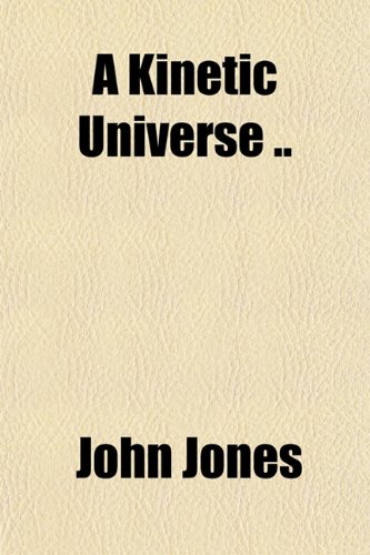 A Kinetic Universe .. (9781151484086) by Jones, John