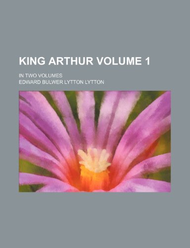 King Arthur Volume 1; in two volumes (9781151485243) by Lytton, Edward Bulwer Lytton