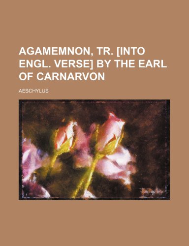 Agamemnon, tr. [into Engl. verse] by the earl of Carnarvon (9781151485588) by Aeschylus