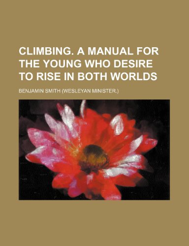 Climbing. A manual for the young who desire to rise in both worlds (9781151486769) by Smith, Benjamin