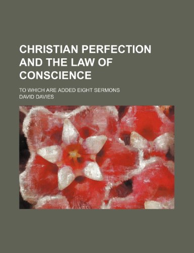 Christian Perfection and the Law of Conscience; To Which Are Added Eight Sermons (9781151488046) by Davies, David