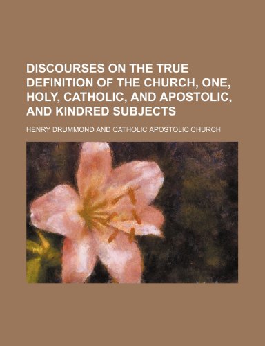 Discourses on the true definition of the Church, one, holy, catholic, and apostolic, and kindred subjects (9781151488275) by Drummond, Henry