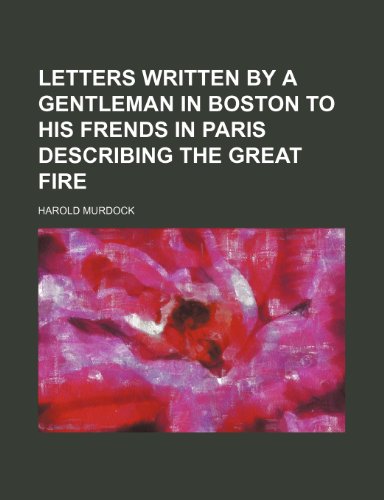 Letters Written by a Gentleman in Boston to His Frends in Paris Describing the Great Fire (9781151492401) by Murdock, Harold