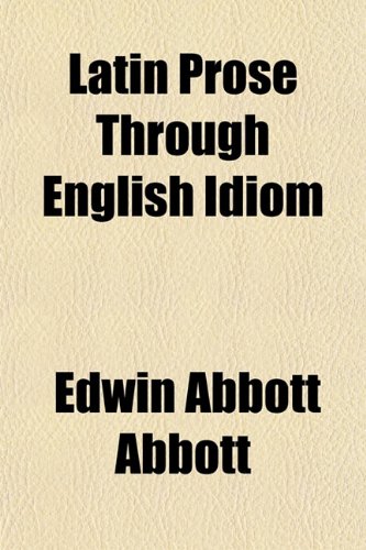 Latin Prose Through English Idiom (9781151494160) by Abbott, Edwin Abbott