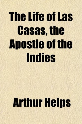 The Life of Las Casas, the Apostle of the Indies (9781151495037) by Helps, Arthur