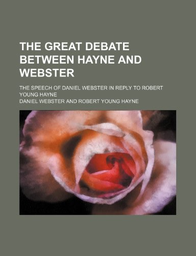 The great debate between Hayne and Webster; the speech of Daniel Webster in reply to Robert Young Hayne (9781151501554) by Webster, Daniel