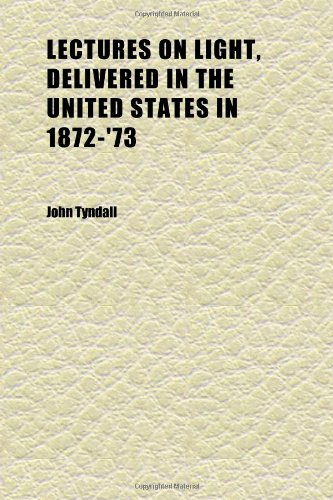 Lectures on Light, Delivered in the United States in 1872-'73; With an Appendix (9781151502872) by Tyndall, John