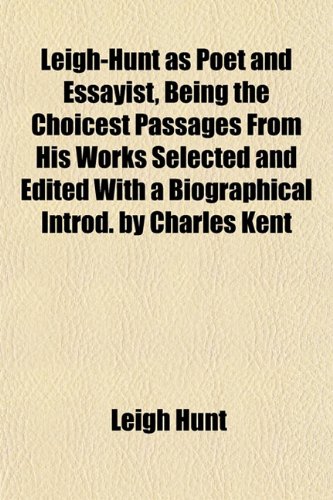 Leigh-Hunt as Poet and Essayist, Being the Choicest Passages From His Works Selected and Edited With a Biographical Introd. by Charles Kent (9781151503053) by Hunt, Leigh