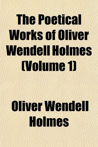 The Poetical Works of Oliver Wendell Holmes (Volume 1) (9781151503114) by Holmes, Oliver Wendell